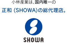 小林産業は、国内唯一の 正和 (SHOWA)の代理店。 圧倒的に 正和 (SHOWA製品)に強いです。