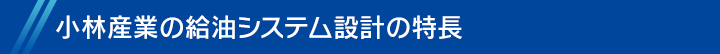 小林産業の給油システム設計の特長